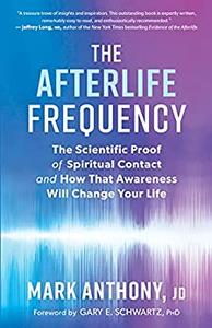 The Afterlife Frequency The Scientific Proof of Spiritual Contact and How That Awareness Will Change Your Life