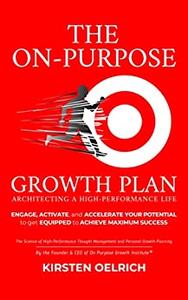 The On Purpose Growth Plan Architecting a High Performance Life