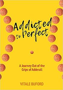 Addicted to Perfect A Journey Out of the Grips of Adderall