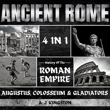 Ancient Rome: 4 in 1: History of the Roman Empire, Augustus, Colosseum & Gladiators  [Audiobook]