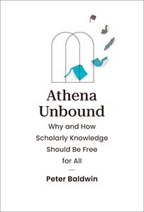 Athena Unbound Why and How Scholarly Knowledge Should Be Free for All