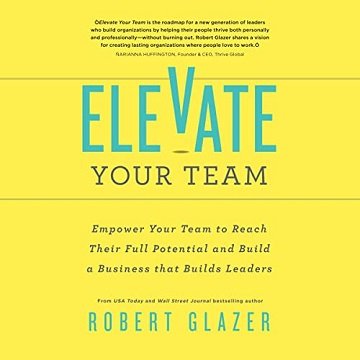 Elevate Your Team: Empower Your Team to Reach Their Full Potential and Build a Business That Builds Leaders  [Audiobook]