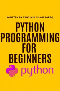 Python programming for beginners Python programming for beginners by Tanjimul Islam Tareq