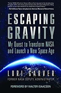 Escaping Gravity My Quest to Transform NASA and Launch a New Space Age