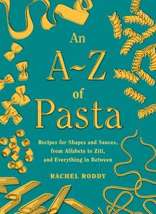 An A-Z of Pasta Recipes for Shapes and Sauces, from Alfabeto to Ziti, and Everything in Between A Cookbook