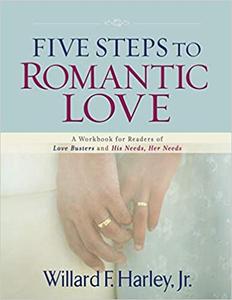 Five Steps to Romantic Love A Workbook For Readers Of Love Busters And His Needs, Her Needs