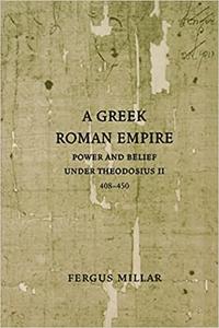 A Greek Roman Empire Power and Belief under Theodosius II
