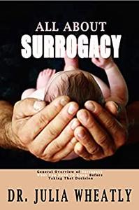 All About Surrogacy General Overview of Surrogacy, What You Need To Know Before Taking That Decision