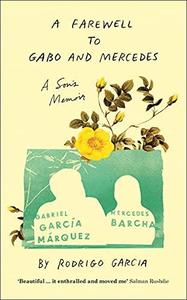 A Farewell to Gabo and Mercedes A Son’s Memoir of Gabriel Garcίa Marquez and Mercedes Barcha