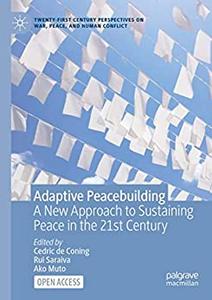 Adaptive Peacebuilding A New Approach to Sustaining Peace in the 21st Century