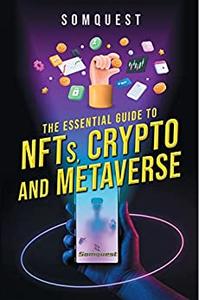THE ESSENTIAL GUIDE TO NFTs, CRYPTO AND METAVERSE