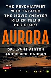 Aurora The Psychiatrist Who Treated the Movie Theater Killer Tells Her Story
