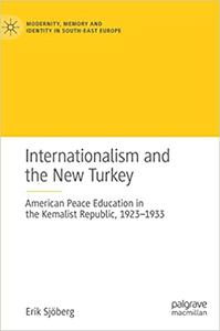 Internationalism and the New Turkey American Peace Education in the Kemalist Republic, 1923-1933