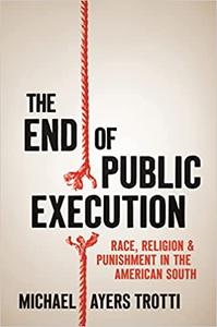 The End of Public Execution Race, Religion, and Punishment in the American South