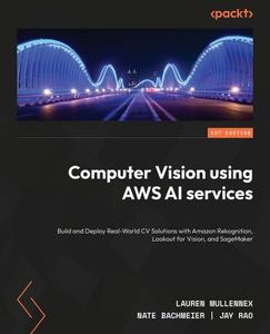 Computer Vision on AWS Build and deploy real-world CV solutions with Amazon Rekognition, Lookout for Vision, and SageMaker