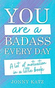 You Are a Badass Everyday A Lot of Motivation in a Little Book