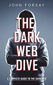 The Dark Web Dive A Complete Guide to The Dark Web