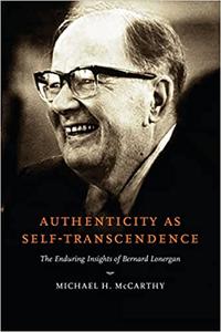 Authenticity as Self-Transcendence The Enduring Insights of Bernard Lonergan