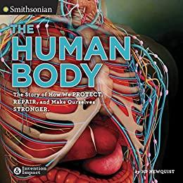 The Human Body The Story of How We Protect, Repair, and Make Ourselves Stronger