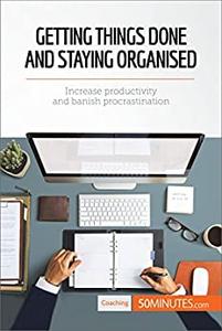 Getting Things Done and Staying Organised Increase productivity and banish procrastination (Coaching)