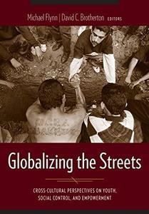 Globalizing the Streets Cross-Cultural Perspectives on Youth, Social Control, and Empowerment