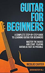 Guitar For Beginners - A Complete Step-by-Step Guide to Learning Guitar for Beginners