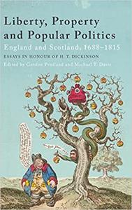 Liberty, Property and Popular Politics England and Scotland, 1688-1815. Essays in Honour of H. T. Dickinson