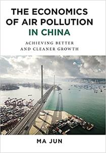 The Economics of Air Pollution in China Achieving Better and Cleaner Growth
