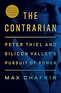 The Contrarian Peter Thiel and Silicon Valley’s Pursuit of Power
