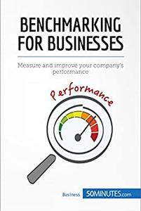 Benchmarking for Businesses Measure and improve your company’s performance (Management, Marketing)