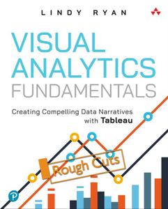 Visual Analytics Fundamentals Creating Compelling Data Narratives with Tableau [Rough Cut]