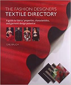 The Fashion Designer's Textile Directory A Guide to Fabrics' Properties, Characteristics, and Garment-Design Potential