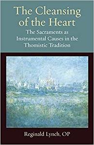 The Cleansing of the Heart The Sacraments as Instrumental Causes in the Thomistic Tradition