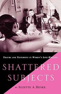 Shattered Subjects Trauma and Testimony in Women’s Life-Writing
