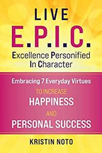 Live E.P.I.C. Embracing 7 Everyday Virtues to Increase Happiness and Personal Success