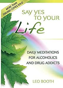Say Yes to Your Life Daily Meditations for Alcoholics and Addicts