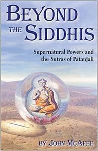 Beyond the Siddhis Supernatural Powers and the Sutras of Patanjali by John McAfee