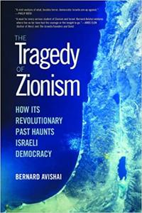 The Tragedy of Zionism How Its Revolutionary Past Haunts Israeli Democracy