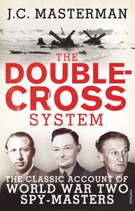 The Double-Cross System The Classic Account of World War Two Spy-Masters