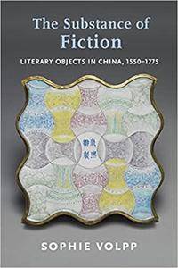 The Substance of Fiction Literary Objects in China, 1550-1775
