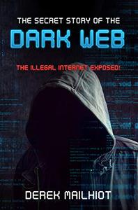The Secret Story of the Dark Web The Illegal Internet Exposed!