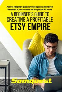 ETSY EMPIRE A BEGINNER'S GUIDE TO CREATING A PROFITABLE