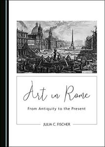 Art in Rome From Antiquity to the Present
