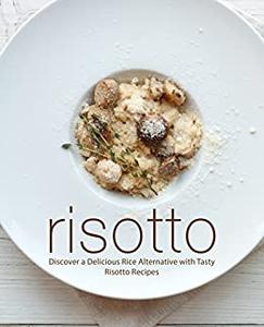 Risotto Discover a Delicious Rice Alternative with Tasty Risotto Recipes (2nd Edition)