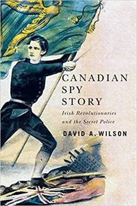 Canadian Spy Story Irish Revolutionaries and the Secret Police