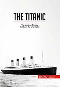 The Titanic The maritime tragedy that sank the unsinkable (History)