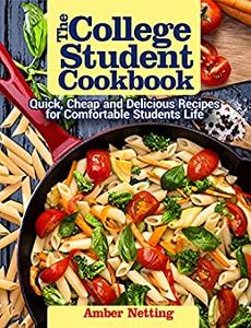 The College Student Cookbook Quick, Cheap and Delicious Recipes for Comfortable Students Life