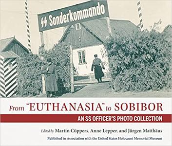 From Euthanasia to Sobibor An SS Officer’s Photo Collection