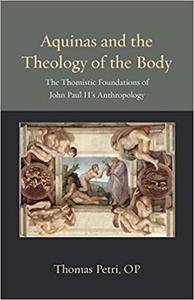 Aquinas and the Theology of the Body The Thomistic Foundations of John Paul II’s Anthropology