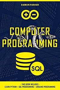 Computer Programming This Book Includes Learn Python + SQL Programming + Arduino Programming